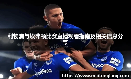 利物浦与埃弗顿比赛直播观看指南及相关信息分享
