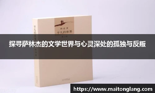 探寻萨林杰的文学世界与心灵深处的孤独与反叛