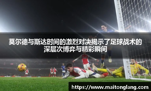 莫尔德与斯达时间的激烈对决揭示了足球战术的深层次博弈与精彩瞬间