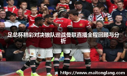 足总杯精彩对决狼队迎战曼联直播全程回顾与分析