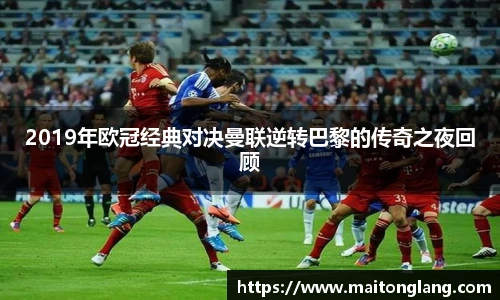 2019年欧冠经典对决曼联逆转巴黎的传奇之夜回顾