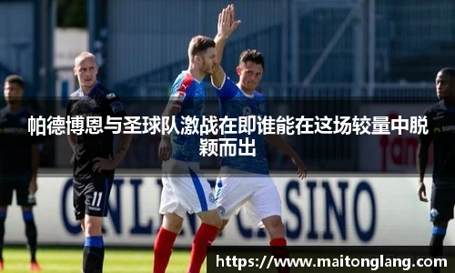帕德博恩与圣球队激战在即谁能在这场较量中脱颖而出