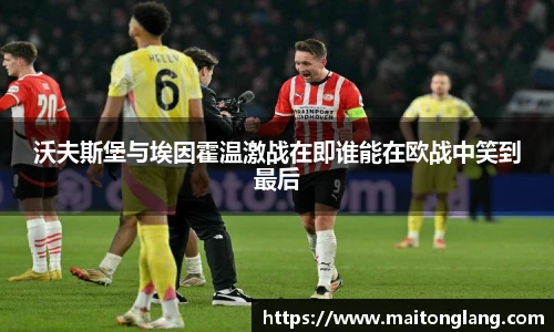 沃夫斯堡与埃因霍温激战在即谁能在欧战中笑到最后