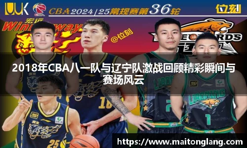 2018年CBA八一队与辽宁队激战回顾精彩瞬间与赛场风云