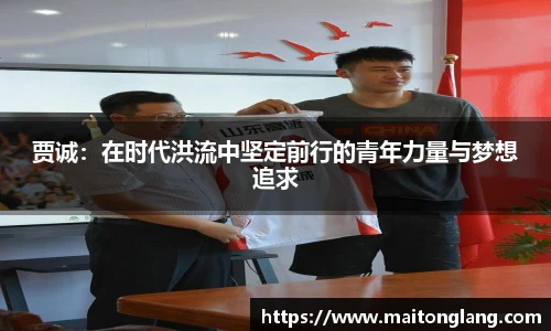 贾诚：在时代洪流中坚定前行的青年力量与梦想追求