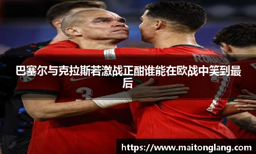 巴塞尔与克拉斯若激战正酣谁能在欧战中笑到最后