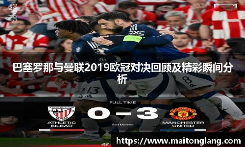 巴塞罗那与曼联2019欧冠对决回顾及精彩瞬间分析